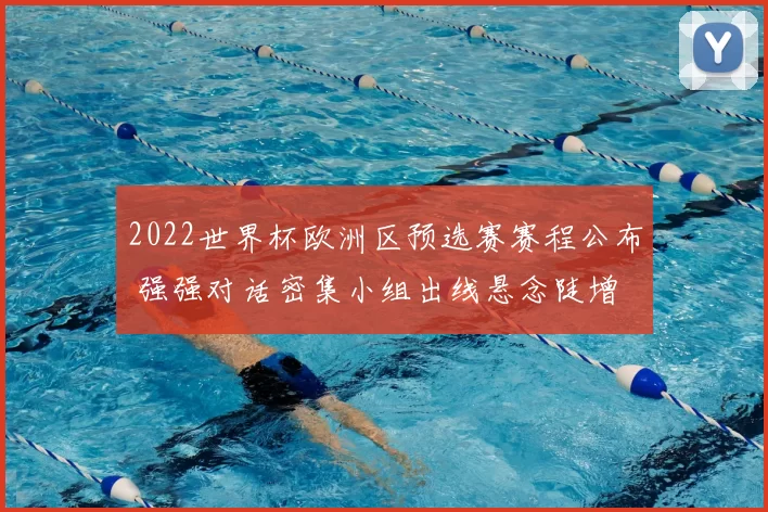 2022世界杯欧洲区预选赛赛程公布 强强对话密集小组出线悬念陡增