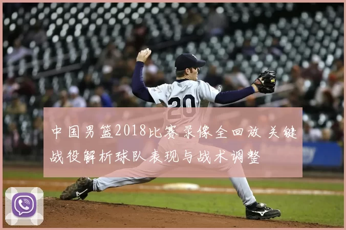 中国男篮2018比赛录像全回放 关键战役解析球队表现与战术调整
