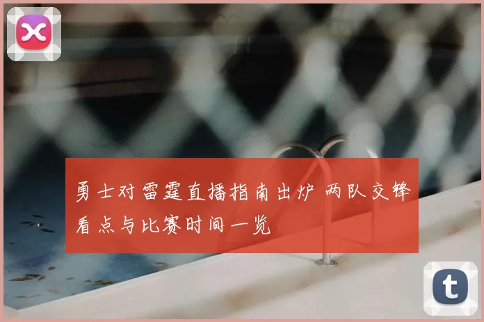 勇士对雷霆直播指南出炉 两队交锋看点与比赛时间一览