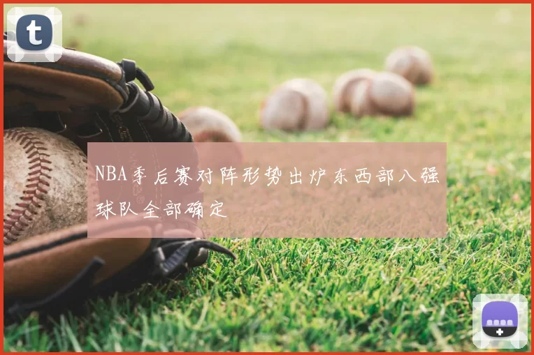 NBA季后赛对阵形势出炉东西部八强球队全部确定