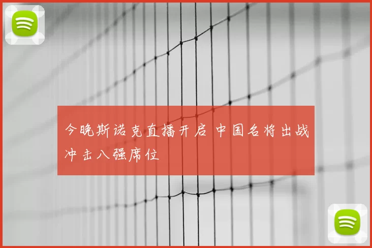今晚斯诺克直播开启 中国名将出战冲击八强席位
