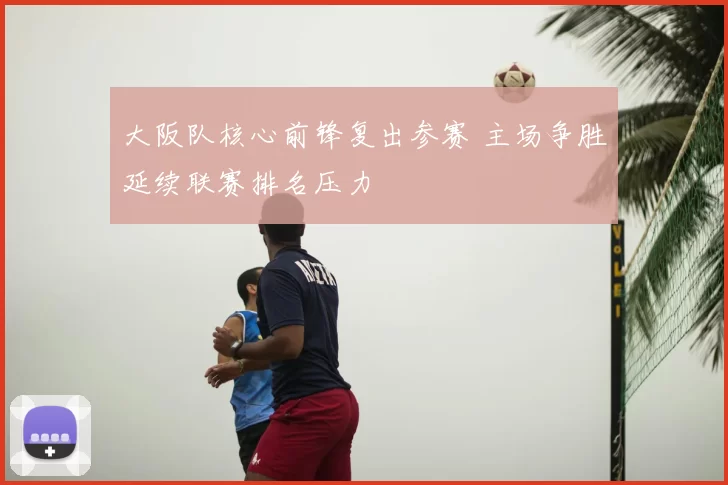 大阪队核心前锋复出参赛 主场争胜延续联赛排名压力
