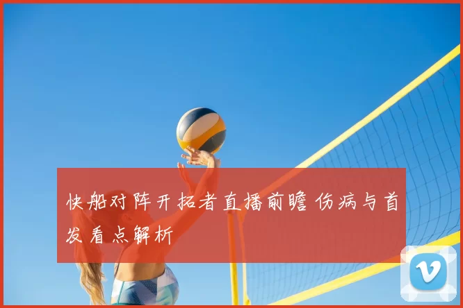快船对阵开拓者直播前瞻 伤病与首发看点解析