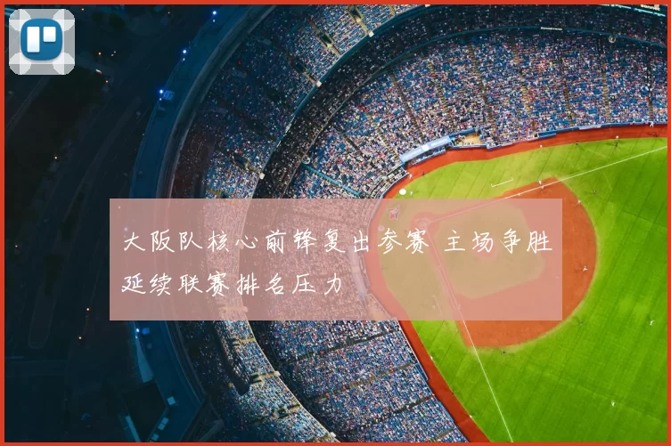 大阪队核心前锋复出参赛 主场争胜延续联赛排名压力