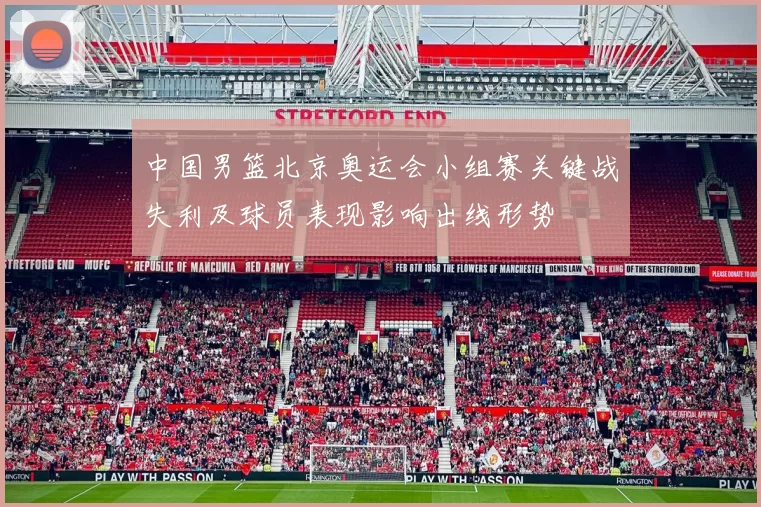 中国男篮北京奥运会小组赛关键战失利及球员表现影响出线形势